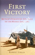 First Victory - Britain's Forgotten Struggle in the Middle East 1941 by LYMAN, Robert